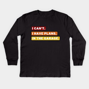 Sorry I can't I have plans in the garage Kids Long Sleeve T-Shirt